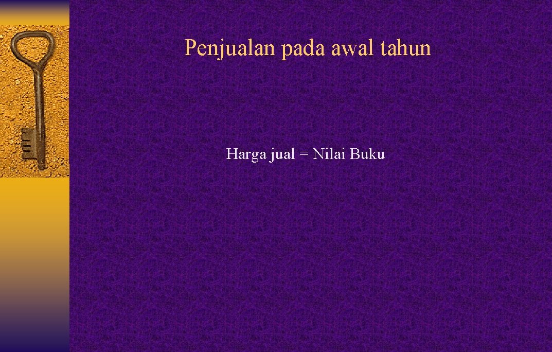 Penjualan pada awal tahun Harga jual = Nilai Buku 