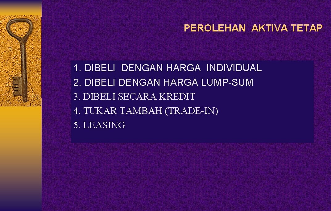 PEROLEHAN AKTIVA TETAP 1. DIBELI DENGAN HARGA INDIVIDUAL 2. DIBELI DENGAN HARGA LUMP-SUM 3.