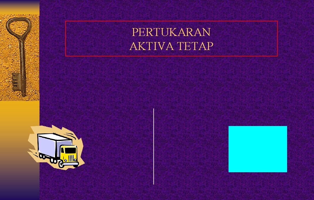 PERTUKARAN AKTIVA TETAP 