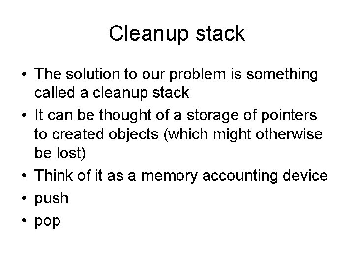 Cleanup stack • The solution to our problem is something called a cleanup stack