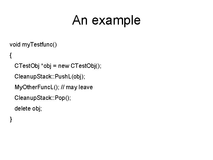 An example void my. Testfunc() { CTest. Obj *obj = new CTest. Obj(); Cleanup.