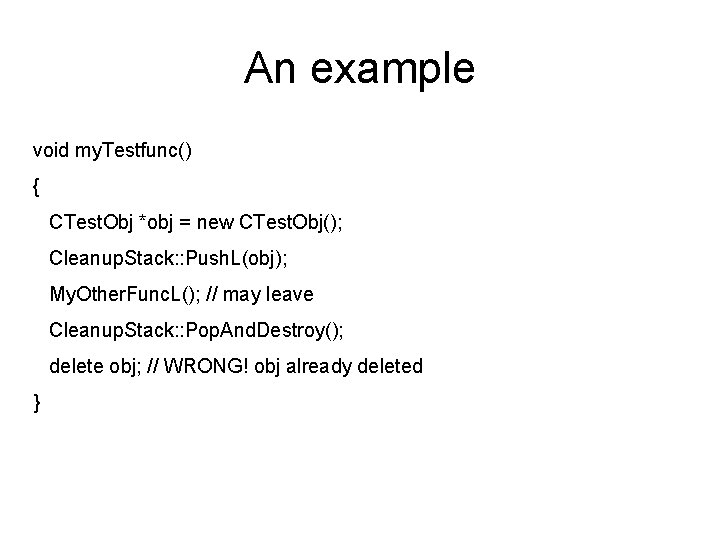 An example void my. Testfunc() { CTest. Obj *obj = new CTest. Obj(); Cleanup.