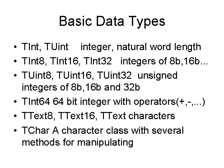 Basic Data Types • TInt, TUint integer, natural word length • TInt 8, TInt