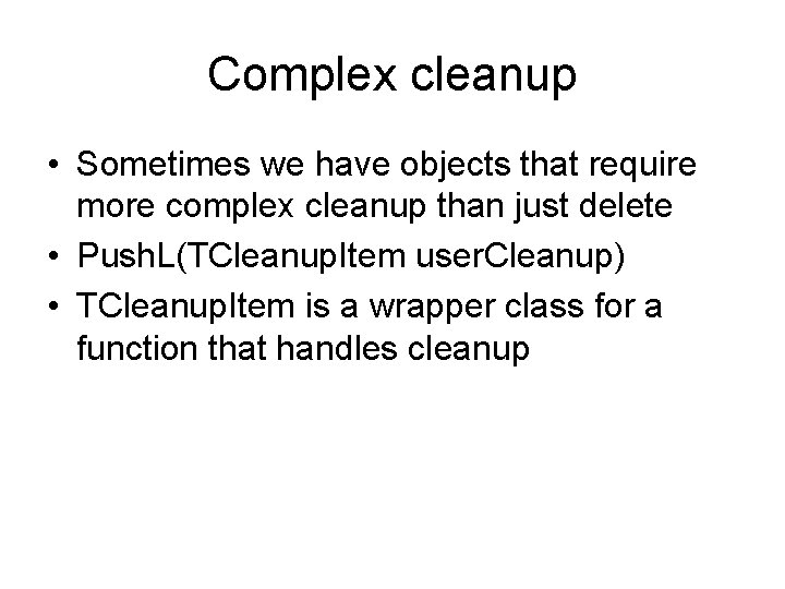 Complex cleanup • Sometimes we have objects that require more complex cleanup than just