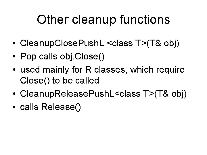 Other cleanup functions • Cleanup. Close. Push. L <class T>(T& obj) • Pop calls