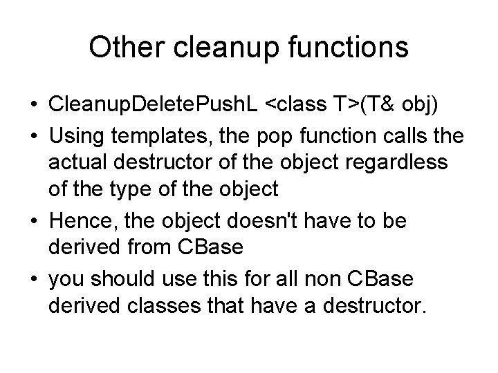 Other cleanup functions • Cleanup. Delete. Push. L <class T>(T& obj) • Using templates,