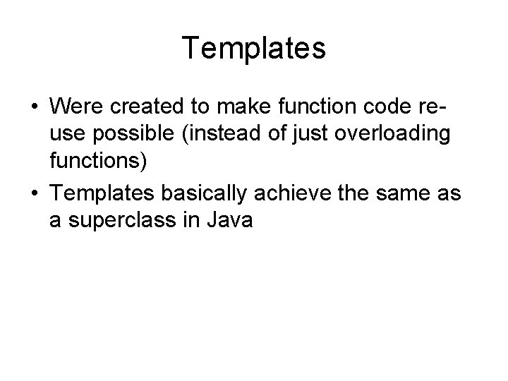 Templates • Were created to make function code reuse possible (instead of just overloading