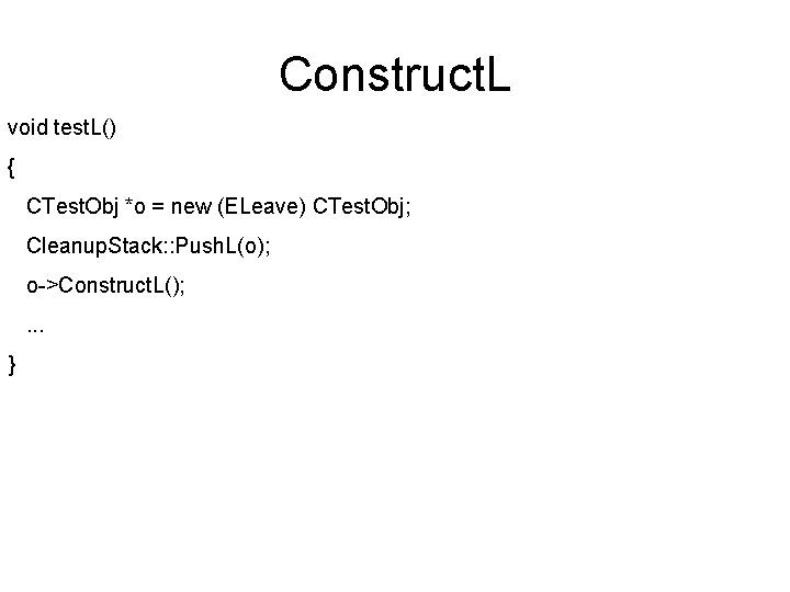 Construct. L void test. L() { CTest. Obj *o = new (ELeave) CTest. Obj;