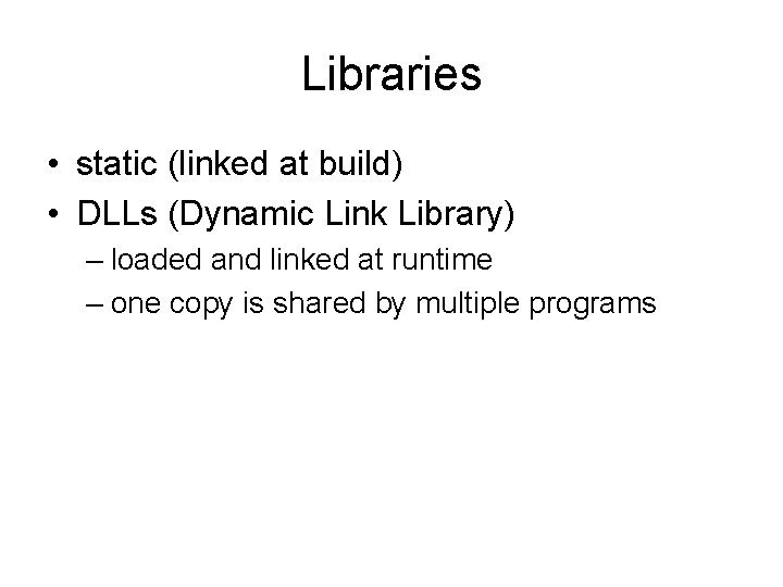 Libraries • static (linked at build) • DLLs (Dynamic Link Library) – loaded and