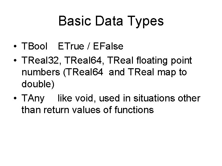 Basic Data Types • TBool ETrue / EFalse • TReal 32, TReal 64, TReal