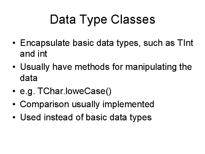 Data Type Classes • Encapsulate basic data types, such as TInt and int •