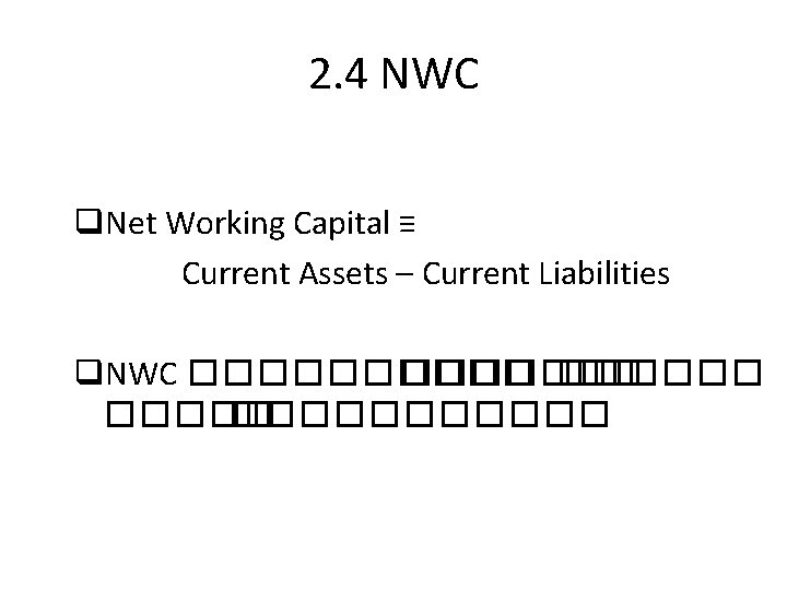 2. 4 NWC q. Net Working Capital ≡ Current Assets – Current Liabilities q.