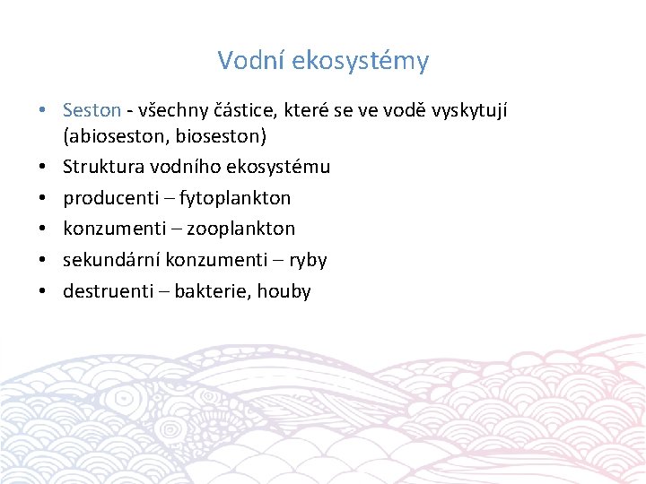 Vodní ekosystémy • Seston - všechny částice, které se ve vodě vyskytují (abioseston, bioseston)