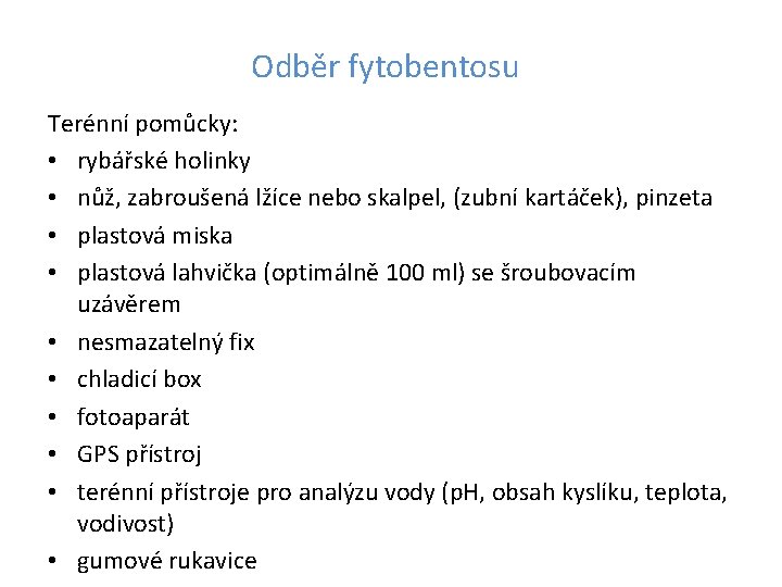 Odběr fytobentosu Terénní pomůcky: • rybářské holinky • nůž, zabroušená lžíce nebo skalpel, (zubní