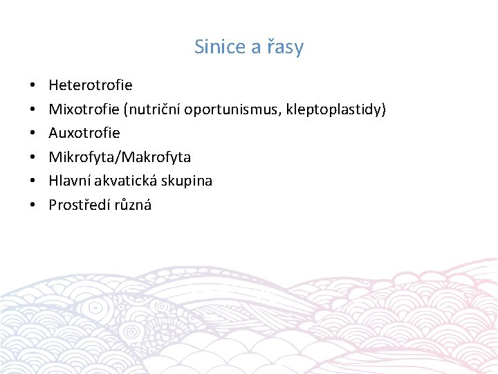 Sinice a řasy • • • Heterotrofie Mixotrofie (nutriční oportunismus, kleptoplastidy) Auxotrofie Mikrofyta/Makrofyta Hlavní