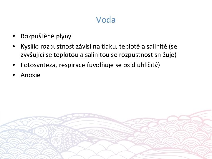 Voda • Rozpuštěné plyny • Kyslík: rozpustnost závisí na tlaku, teplotě a salinitě (se