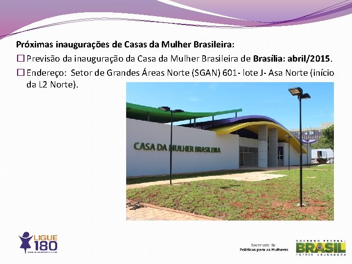 Próximas inaugurações de Casas da Mulher Brasileira: � Previsão da inauguração da Casa da