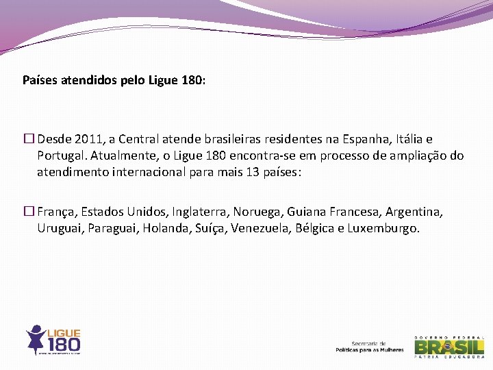 Países atendidos pelo Ligue 180: � Desde 2011, a Central atende brasileiras residentes na