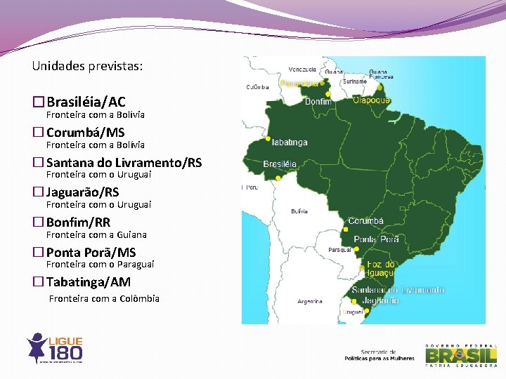 Unidades previstas: �Brasiléia/AC Fronteira com a Bolívia � Corumbá/MS Fronteira com a Bolívia �