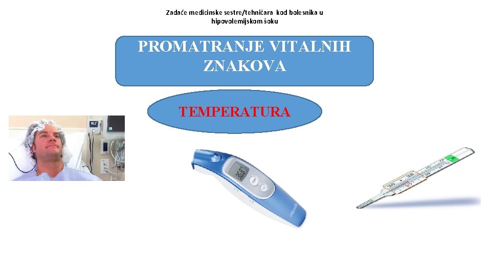 Zadaće medicinske sestre/tehničara kod bolesnika u hipovolemijskom šoku PROMATRANJE VITALNIH ZNAKOVA TEMPERATURA 