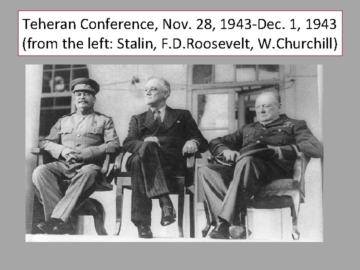 Teheran Conference, Nov. 28, 1943 -Dec. 1, 1943 (from the left: Stalin, F. D.