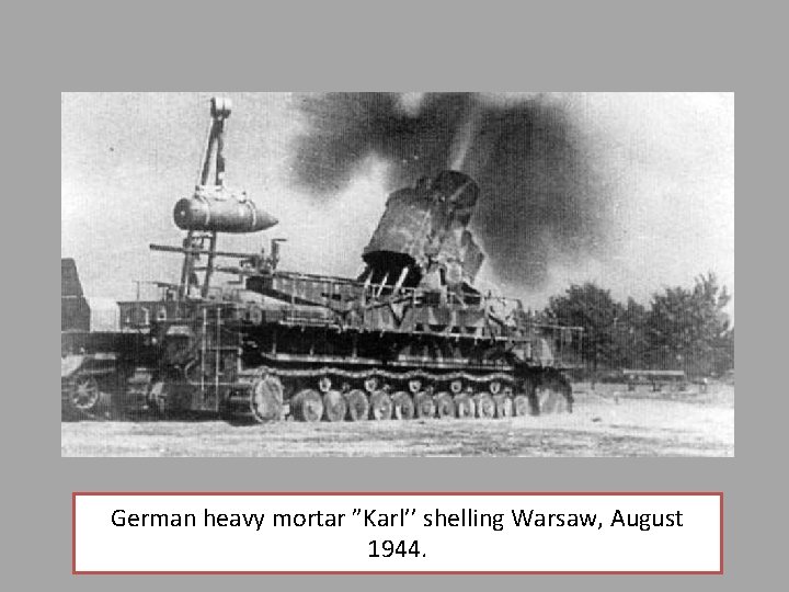 German heavy mortar ”Karl’’ shelling Warsaw, August 1944. 