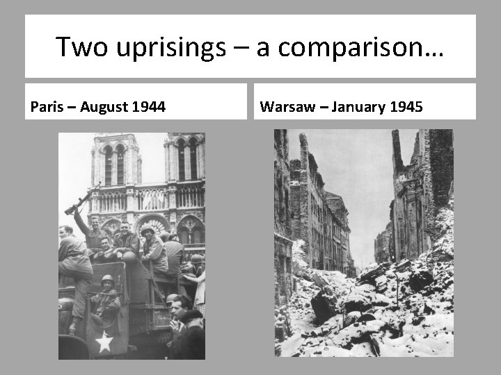 Two uprisings – a comparison… Paris – August 1944 Warsaw – January 1945 