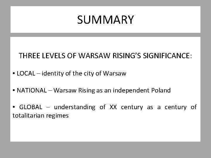 SUMMARY THREE LEVELS OF WARSAW RISING’S SIGNIFICANCE: • LOCAL – identity of the city