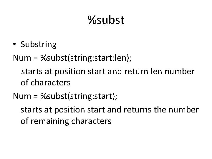 %subst • Substring Num = %subst(string: start: len); starts at position start and return