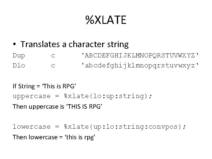 %XLATE • Translates a character string Dup Dlo c c 'ABCDEFGHIJKLMNOPQRSTUVWXYZ‘ 'abcdefghijklmnopqrstuvwxyz‘ If String