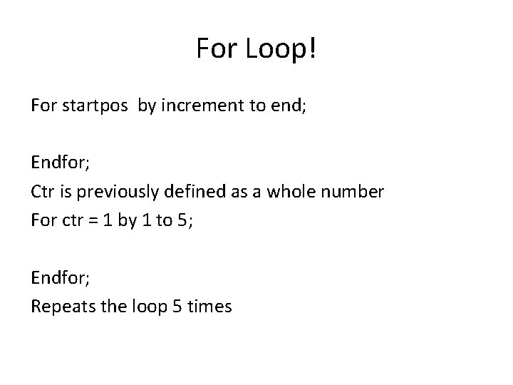 For Loop! For startpos by increment to end; Endfor; Ctr is previously defined as