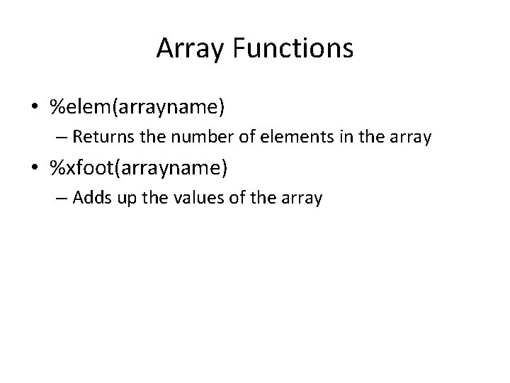 Array Functions • %elem(arrayname) – Returns the number of elements in the array •