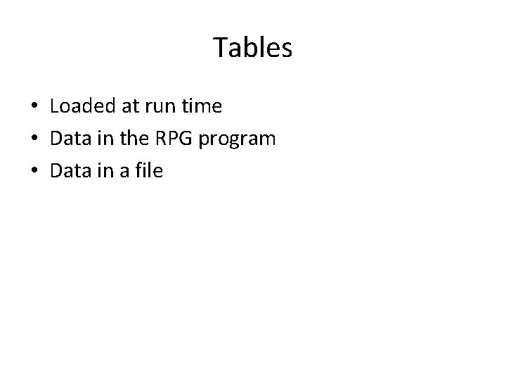 Tables • Loaded at run time • Data in the RPG program • Data