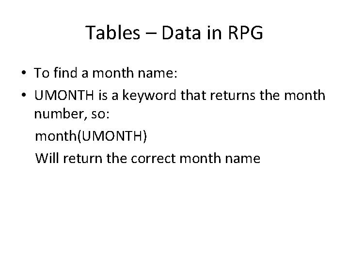 Tables – Data in RPG • To find a month name: • UMONTH is