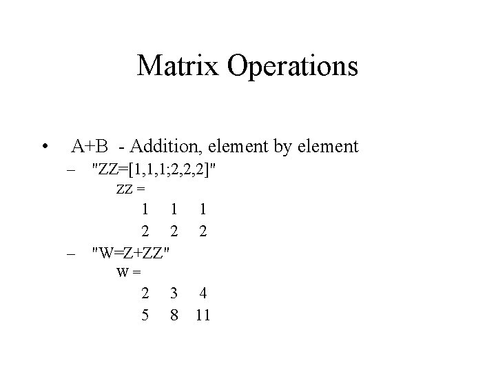 Matrix Operations • A+B - Addition, element by element – "ZZ=[1, 1, 1; 2,