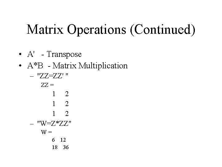 Matrix Operations (Continued) • A' - Transpose • A*B - Matrix Multiplication – "ZZ=ZZ'