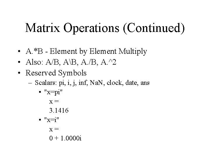 Matrix Operations (Continued) • A. *B - Element by Element Multiply • Also: A/B,