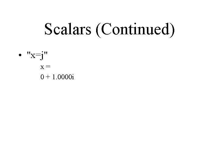 Scalars (Continued) • "x=j" x= 0 + 1. 0000 i 
