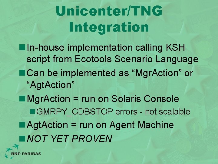 Unicenter/TNG Integration n In-house implementation calling KSH script from Ecotools Scenario Language n Can