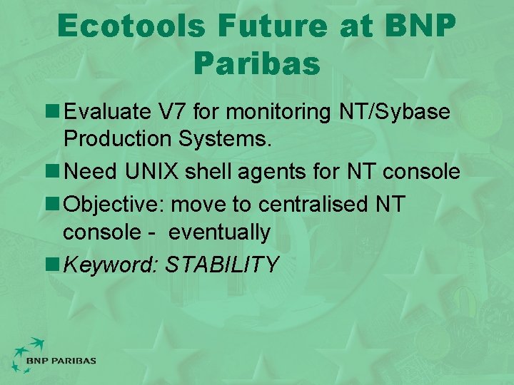 Ecotools Future at BNP Paribas n Evaluate V 7 for monitoring NT/Sybase Production Systems.