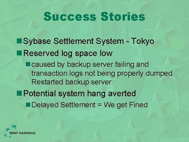 Success Stories n Sybase Settlement System - Tokyo n Reserved log space low n
