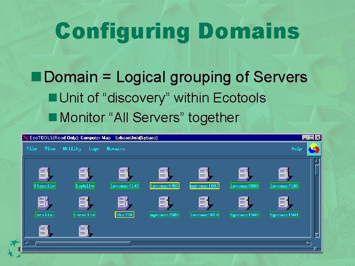 Configuring Domains n Domain = Logical grouping of Servers n Unit of “discovery” within