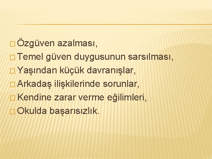 � Özgüven azalması, � Temel güven duygusunun sarsılması, � Yaşından küçük davranışlar, � Arkadaş