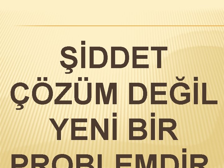 ŞİDDET ÇÖZÜM DEĞİL YENİ BİR 