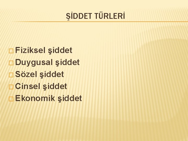 ŞİDDET TÜRLERİ � Fiziksel şiddet � Duygusal şiddet � Sözel şiddet � Cinsel şiddet