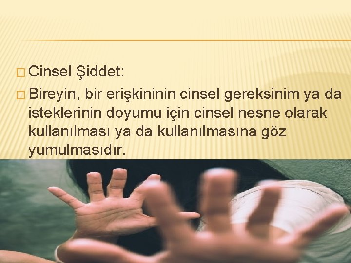 � Cinsel Şiddet: � Bireyin, bir erişkininin cinsel gereksinim ya da isteklerinin doyumu için