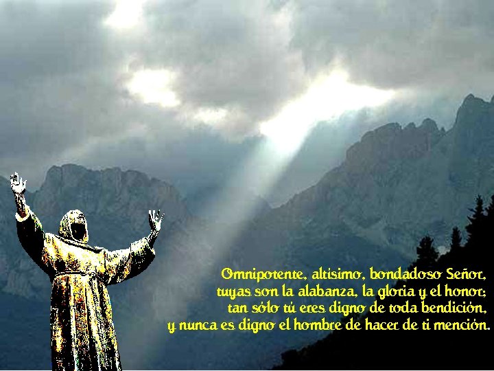 Omnipotente, altísimo, bondadoso Señor, tuyas son la alabanza, la gloria y el honor; tan