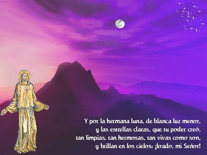 Y por la hermana luna, de blanca luz menor, y las estrellas claras, que