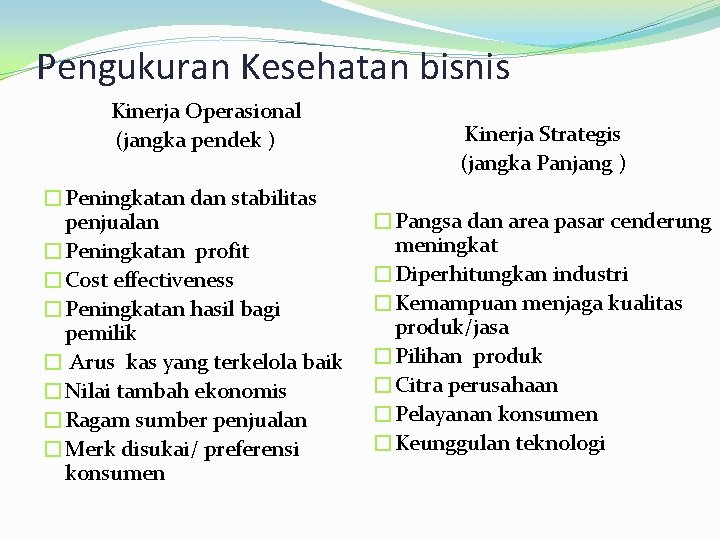 Pengukuran Kesehatan bisnis Kinerja Operasional (jangka pendek ) �Peningkatan dan stabilitas penjualan �Peningkatan profit