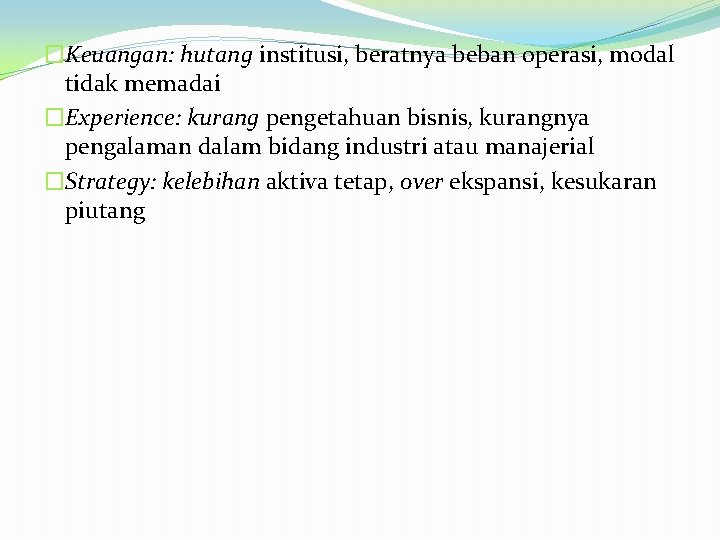 �Keuangan: hutang institusi, beratnya beban operasi, modal tidak memadai �Experience: kurang pengetahuan bisnis, kurangnya